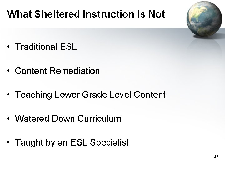 What Sheltered Instruction Is Not • Traditional ESL • Content Remediation • Teaching Lower