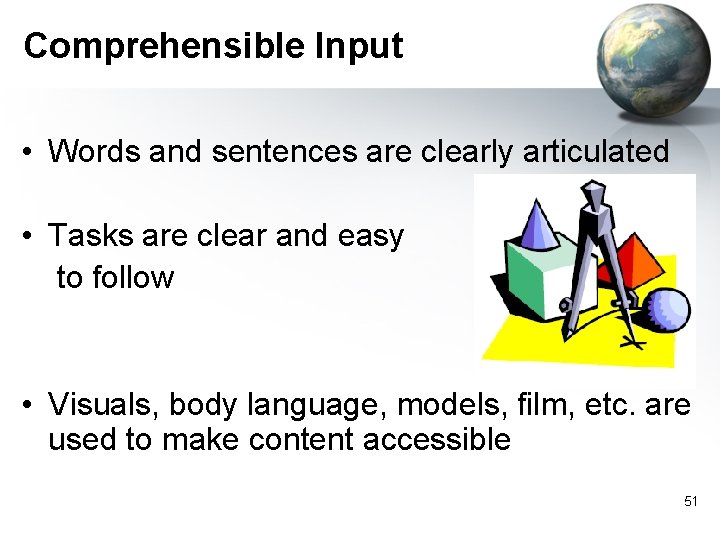 Comprehensible Input • Words and sentences are clearly articulated • Tasks are clear and