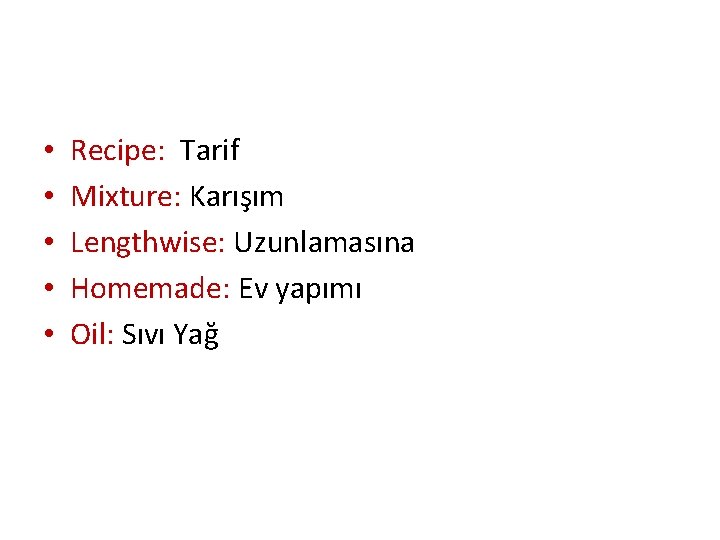  • • • Recipe: Tarif Mixture: Karışım Lengthwise: Uzunlamasına Homemade: Ev yapımı Oil: