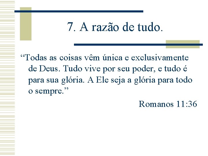 7. A razão de tudo. “Todas as coisas vêm única e exclusivamente de Deus.