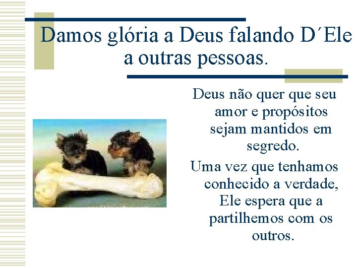 Damos glória a Deus falando D´Ele a outras pessoas. Deus não quer que seu