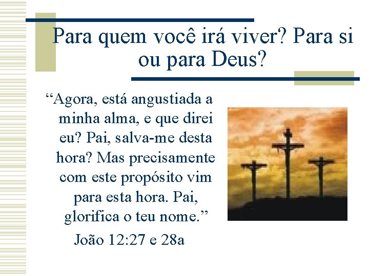 Para quem você irá viver? Para si ou para Deus? “Agora, está angustiada a