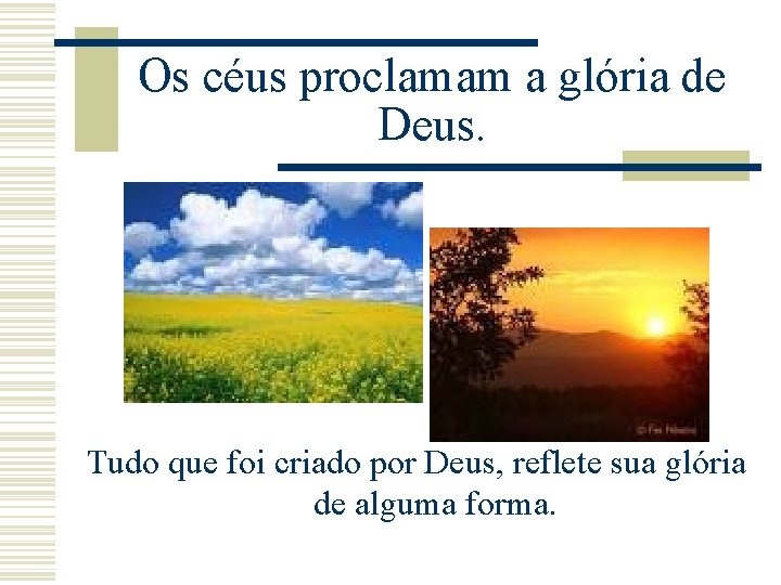 Os céus proclamam a glória de Deus. Tudo que foi criado por Deus, reflete