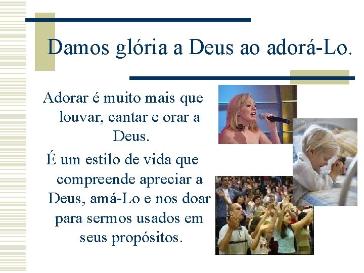 Damos glória a Deus ao adorá-Lo. Adorar é muito mais que louvar, cantar e