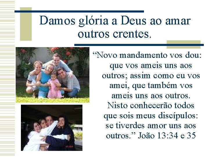Damos glória a Deus ao amar outros crentes. “Novo mandamento vos dou: que vos