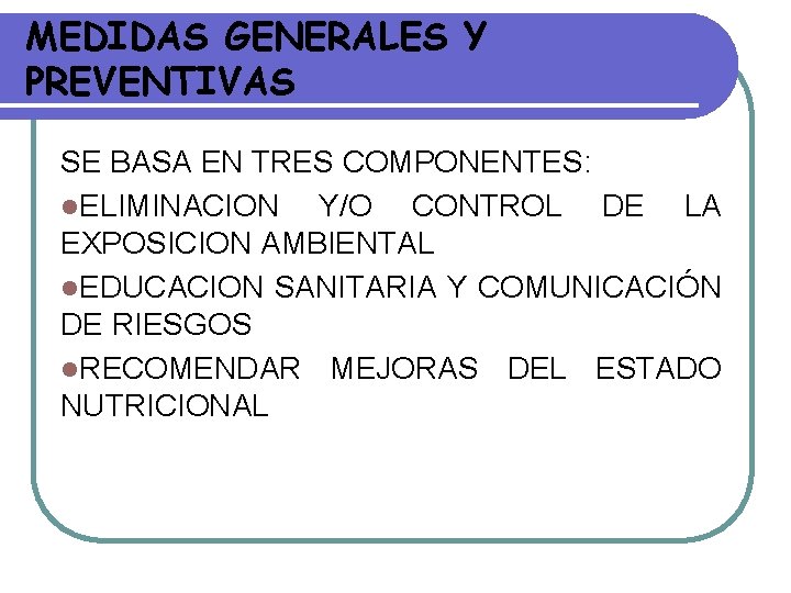 MEDIDAS GENERALES Y PREVENTIVAS SE BASA EN TRES COMPONENTES: l. ELIMINACION Y/O CONTROL DE MEDIDAS GENERALES Y PREVENTIVAS SE BASA EN TRES COMPONENTES: l. ELIMINACION Y/O CONTROL DE