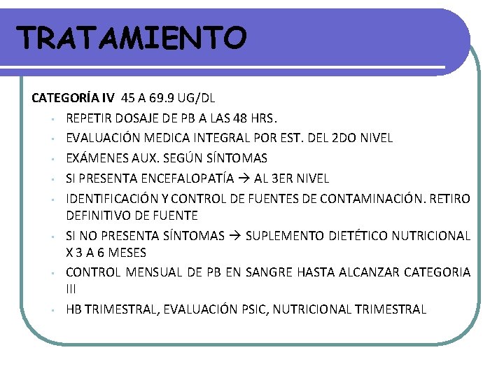 TRATAMIENTO CATEGORÍA IV 45 A 69. 9 UG/DL • REPETIR DOSAJE DE PB A TRATAMIENTO CATEGORÍA IV 45 A 69. 9 UG/DL • REPETIR DOSAJE DE PB A