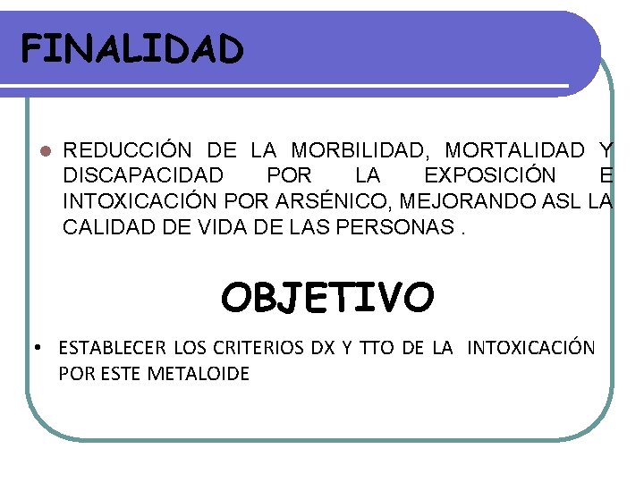 FINALIDAD l REDUCCIÓN DE LA MORBILIDAD, MORTALIDAD Y DISCAPACIDAD POR LA EXPOSICIÓN E INTOXICACIÓN FINALIDAD l REDUCCIÓN DE LA MORBILIDAD, MORTALIDAD Y DISCAPACIDAD POR LA EXPOSICIÓN E INTOXICACIÓN