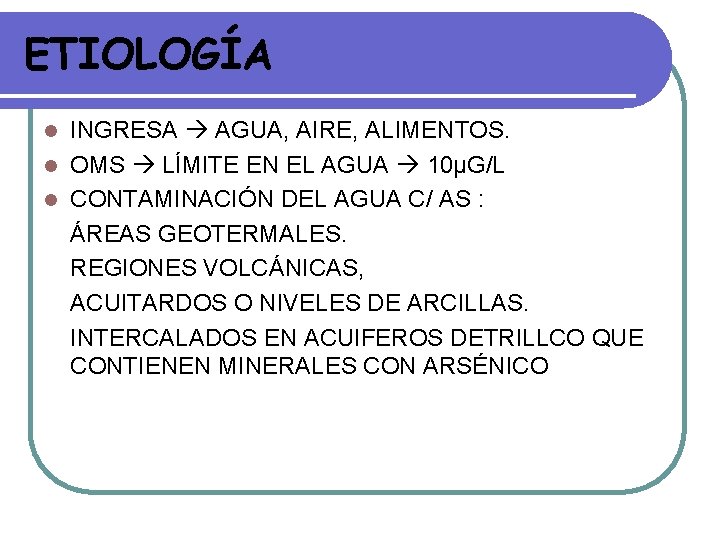 ETIOLOGÍA INGRESA AGUA, AIRE, ALIMENTOS. l OMS LÍMITE EN EL AGUA 10µG/L l CONTAMINACIÓN ETIOLOGÍA INGRESA AGUA, AIRE, ALIMENTOS. l OMS LÍMITE EN EL AGUA 10µG/L l CONTAMINACIÓN