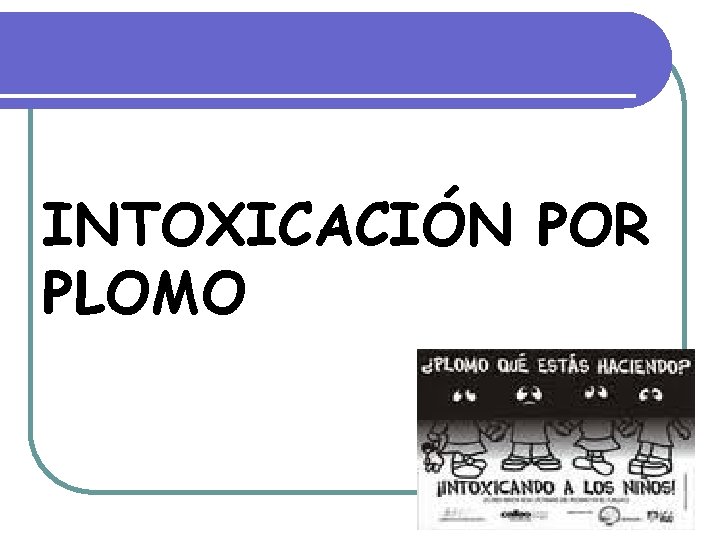 INTOXICACIÓN POR PLOMO INTOXICACIÓN POR PLOMO