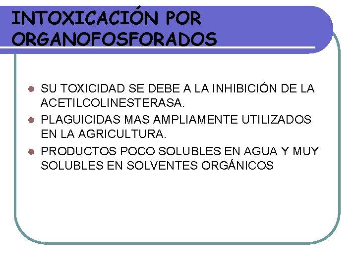 INTOXICACIÓN POR ORGANOFOSFORADOS SU TOXICIDAD SE DEBE A LA INHIBICIÓN DE LA ACETILCOLINESTERASA. l INTOXICACIÓN POR ORGANOFOSFORADOS SU TOXICIDAD SE DEBE A LA INHIBICIÓN DE LA ACETILCOLINESTERASA. l