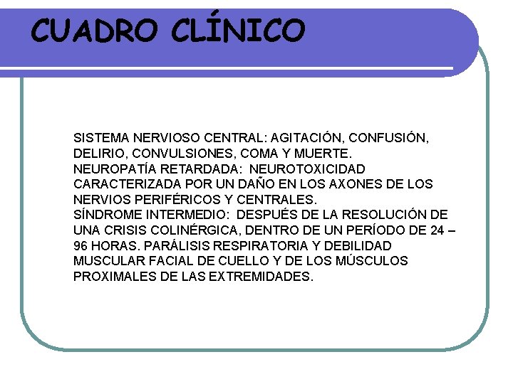 CUADRO CLÍNICO SISTEMA NERVIOSO CENTRAL: AGITACIÓN, CONFUSIÓN, DELIRIO, CONVULSIONES, COMA Y MUERTE. NEUROPATÍA RETARDADA: CUADRO CLÍNICO SISTEMA NERVIOSO CENTRAL: AGITACIÓN, CONFUSIÓN, DELIRIO, CONVULSIONES, COMA Y MUERTE. NEUROPATÍA RETARDADA: