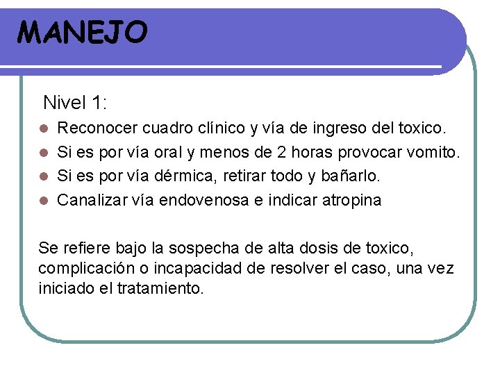 MANEJO Nivel 1: Reconocer cuadro clínico y vía de ingreso del toxico. l Si MANEJO Nivel 1: Reconocer cuadro clínico y vía de ingreso del toxico. l Si