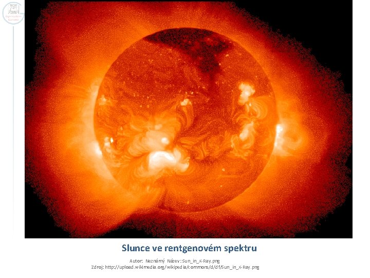 Slunce ve rentgenovém spektru Autor: Neznámý Název: Sun_in_X-Ray. png Zdroj: http: //upload. wikimedia. org/wikipedia/commons/d/df/Sun_in_X-Ray.