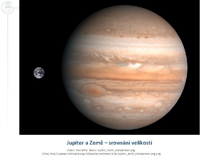 Jupiter a Země – srovnání velikostí Autor: Neznámý Název: Jupiter_Earth_Comparison. png Zdroj: http: //upload.