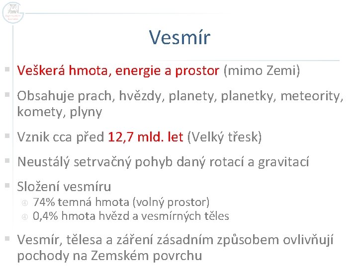 Vesmír § Veškerá hmota, energie a prostor (mimo Zemi) § Obsahuje prach, hvězdy, planetky,