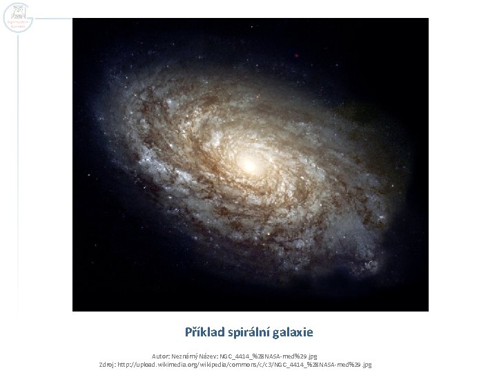 Příklad spirální galaxie Autor: Neznámý Název: NGC_4414_%28 NASA-med%29. jpg Zdroj: http: //upload. wikimedia. org/wikipedia/commons/c/c