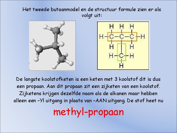 Het tweede butaanmodel en de structuur formule zien er als volgt uit: De langste Het tweede butaanmodel en de structuur formule zien er als volgt uit: De langste
