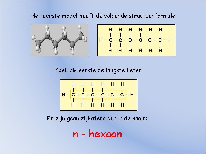 Het eerste model heeft de volgende structuurformule Zoek als eerste de langste keten Er Het eerste model heeft de volgende structuurformule Zoek als eerste de langste keten Er
