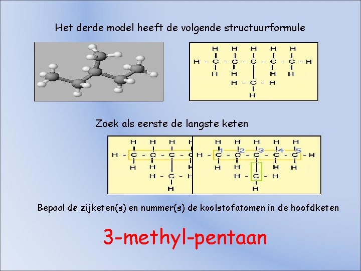 Het derde model heeft de volgende structuurformule Zoek als eerste de langste keten Bepaal Het derde model heeft de volgende structuurformule Zoek als eerste de langste keten Bepaal