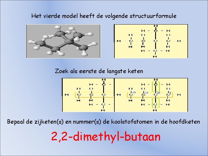 Het vierde model heeft de volgende structuurformule Zoek als eerste de langste keten Bepaal Het vierde model heeft de volgende structuurformule Zoek als eerste de langste keten Bepaal