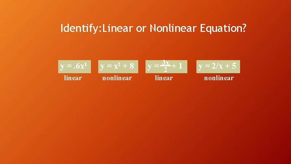 Identify: Linear or Nonlinear Equation? y =. 6 x 1 y = x 2