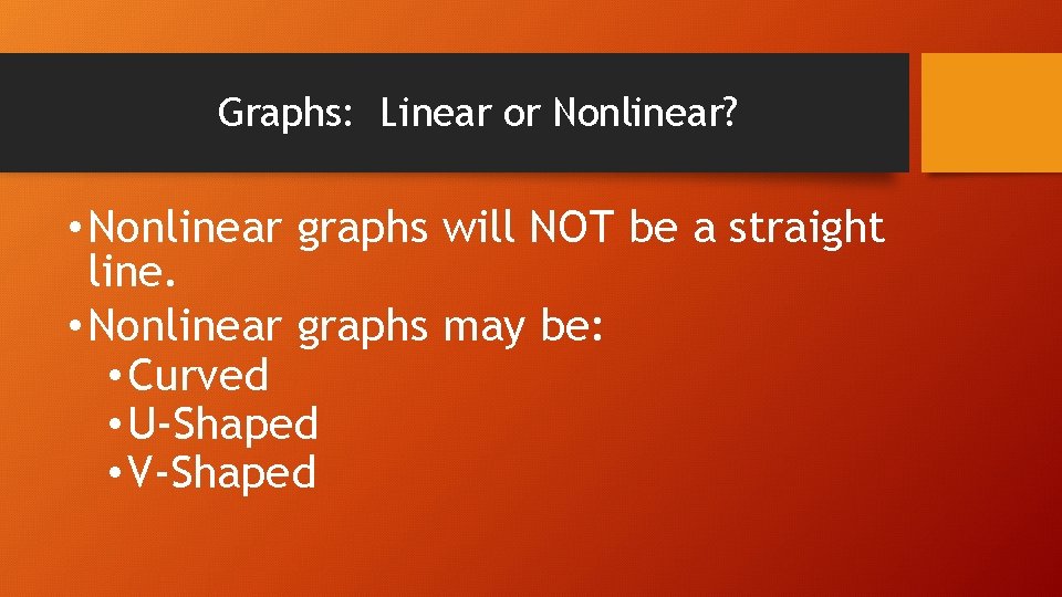 Graphs: Linear or Nonlinear? • Nonlinear graphs will NOT be a straight line. •