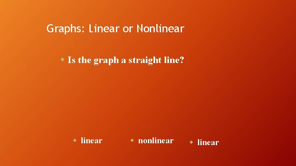 Graphs: Linear or Nonlinear w Is the graph a straight line? w linear w