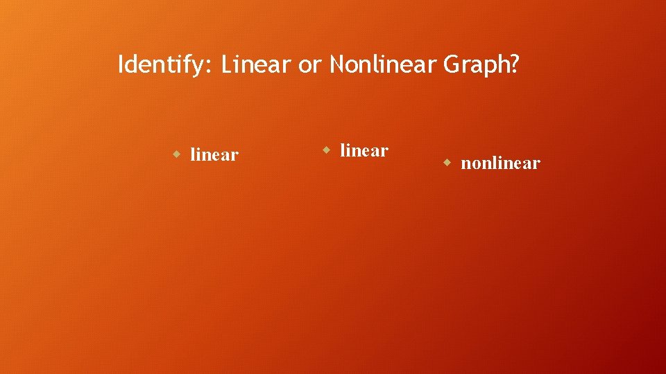 Identify: Linear or Nonlinear Graph? w linear w nonlinear 