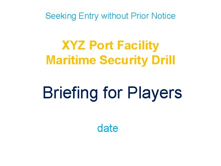 Seeking Entry without Prior Notice XYZ Port Facility Maritime Security Drill Briefing for Players