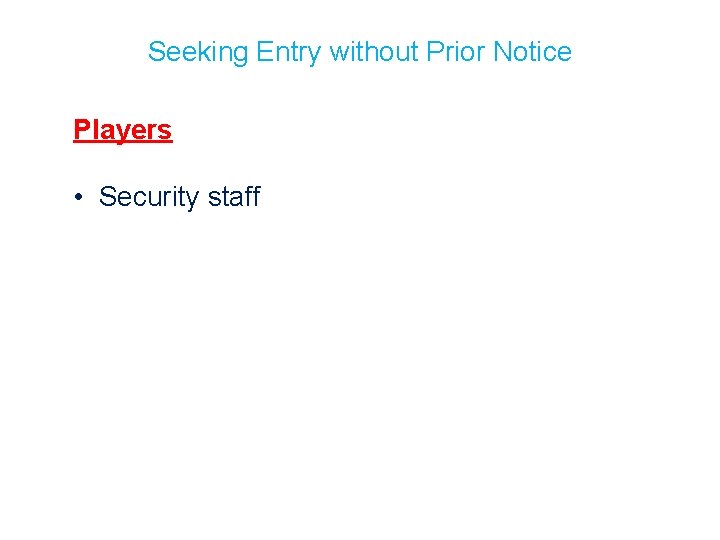 Seeking Entry without Prior Notice Players • Security staff 