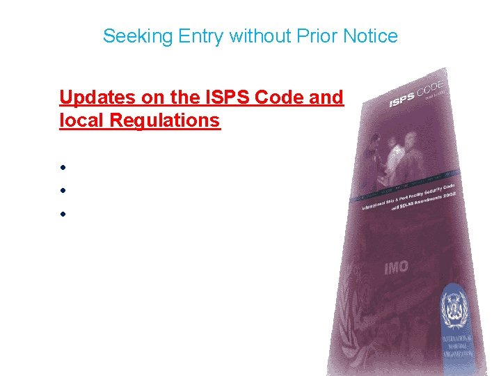 Seeking Entry without Prior Notice Updates on the ISPS Code and local Regulations •