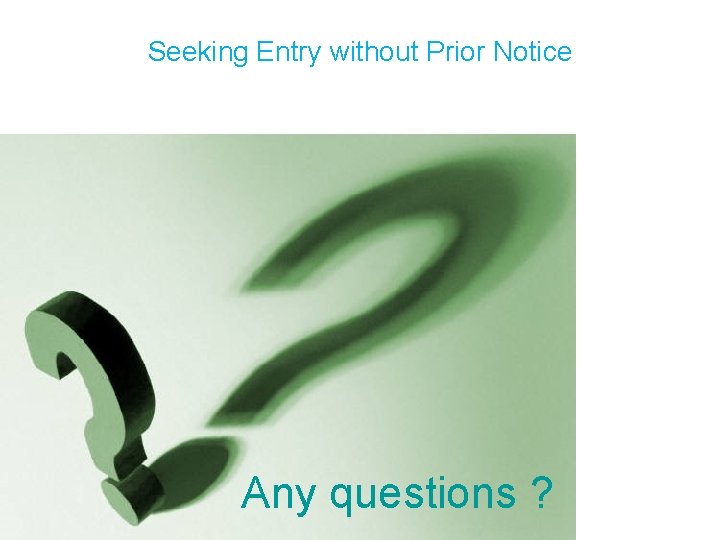 Seeking Entry without Prior Notice Any questions ? 