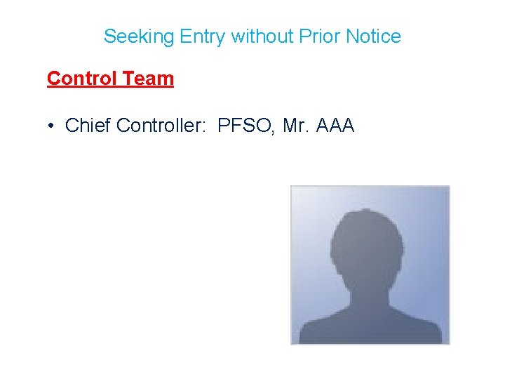 Seeking Entry without Prior Notice Control Team • Chief Controller: PFSO, Mr. AAA 