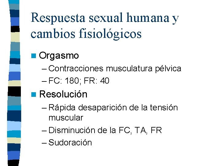 Respuesta sexual humana y cambios fisiológicos n Orgasmo – Contracciones musculatura pélvica – FC: