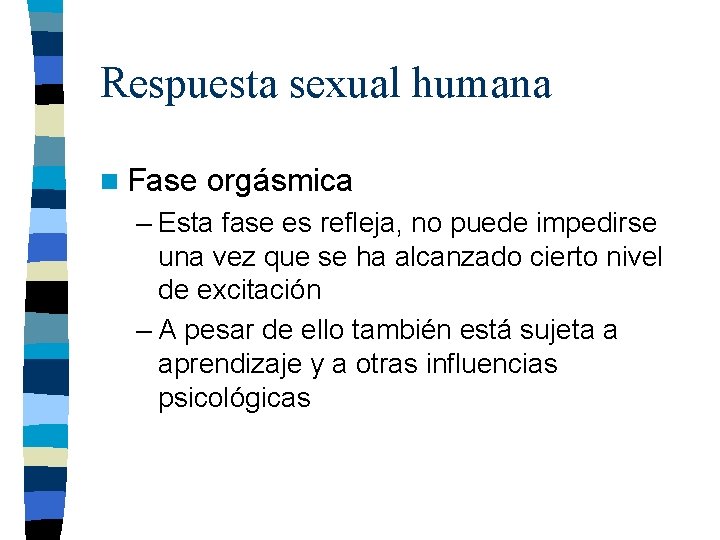 Respuesta sexual humana n Fase orgásmica – Esta fase es refleja, no puede impedirse