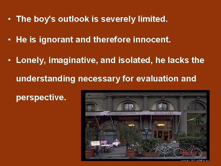 • The boy's outlook is severely limited. • He is ignorant and therefore