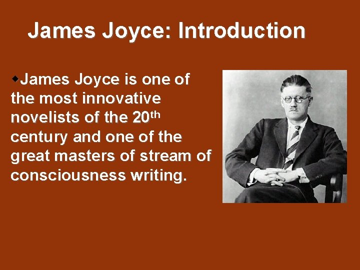 James Joyce: Introduction w. James Joyce is one of the most innovative novelists of