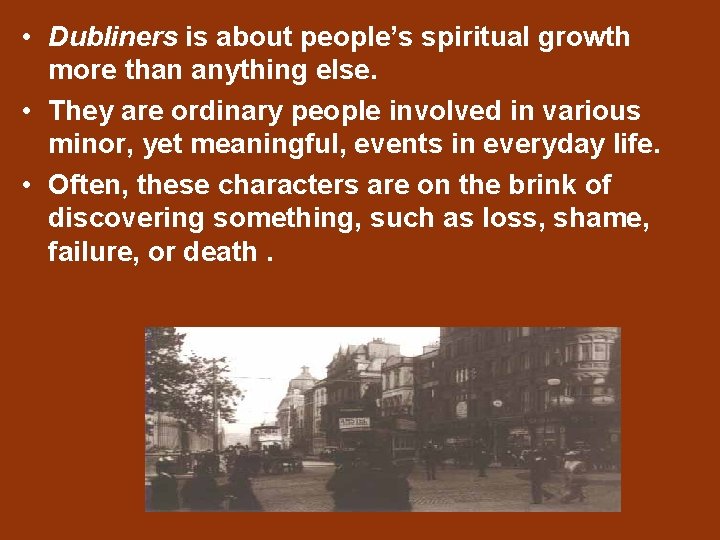  • Dubliners is about people’s spiritual growth more than anything else. • They