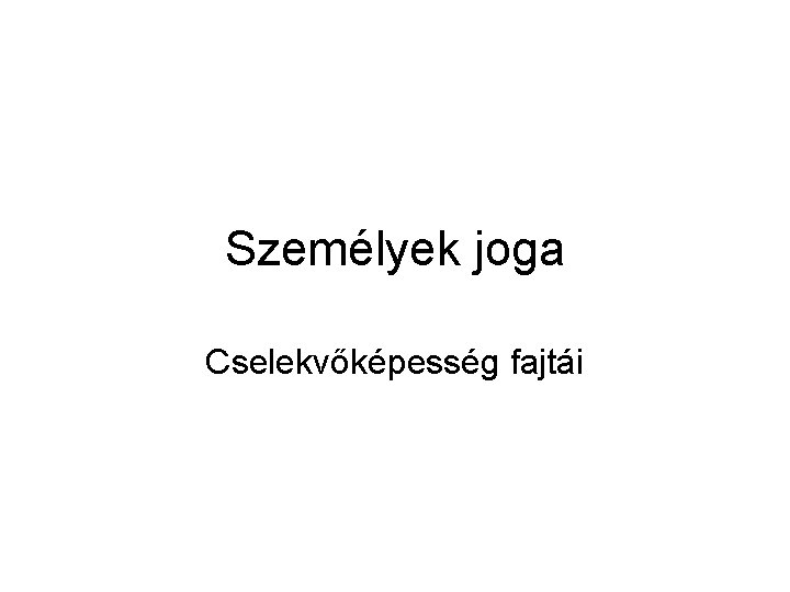 Személyek joga Cselekvőképesség fajtái 