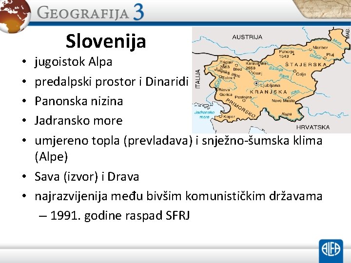 Slovenija jugoistok Alpa predalpski prostor i Dinaridi Panonska nizina Jadransko more umjereno topla (prevladava)