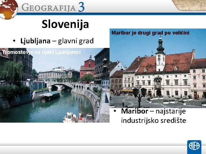 Slovenija Maribor je drugi grad po veličini • Ljubljana – glavni grad Tromostovje na