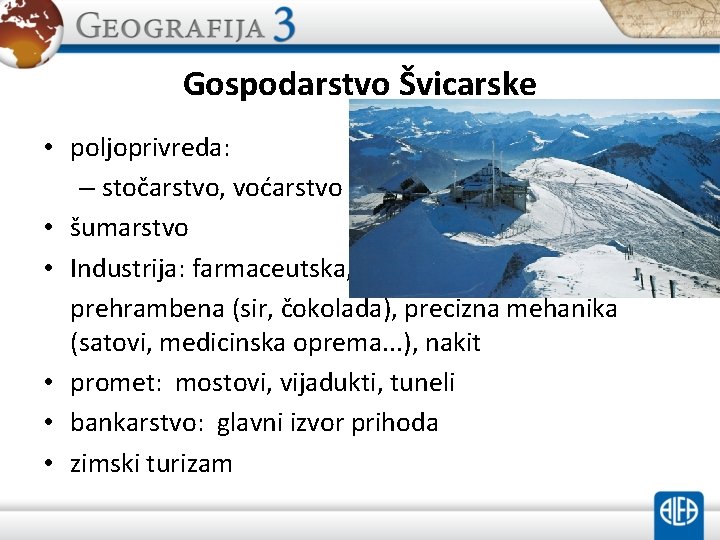 Gospodarstvo Švicarske • poljoprivreda: – stočarstvo, voćarstvo • šumarstvo • Industrija: farmaceutska, prehrambena (sir,