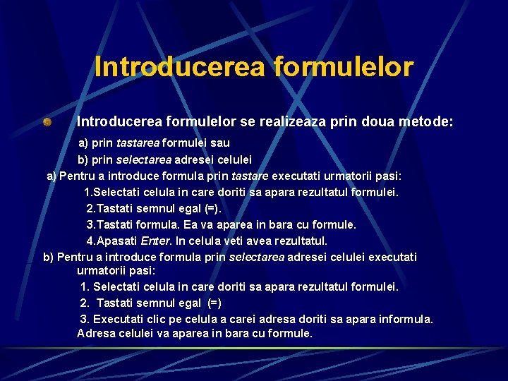 Introducerea formulelor se realizeaza prin doua metode: a) prin tastarea formulei sau b) prin