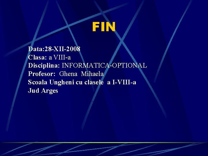 FIN Data: 28 -XII-2008 Clasa: a VIII-a Disciplina: INFORMATICA-OPTIONAL Profesor: Ghena Mihaela Scoala Ungheni