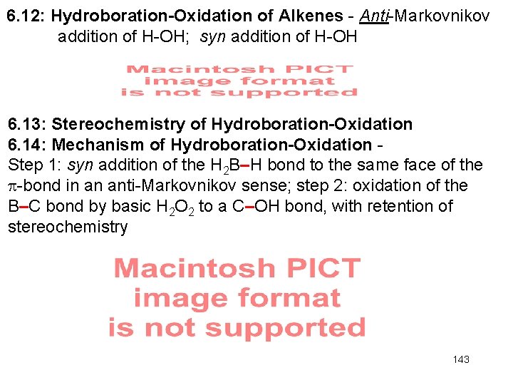 6. 12: Hydroboration-Oxidation of Alkenes - Anti-Markovnikov addition of H-OH; syn addition of H-OH