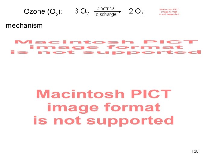 Ozone (O 3): 3 O 2 electrical discharge 2 O 3 mechanism 150 