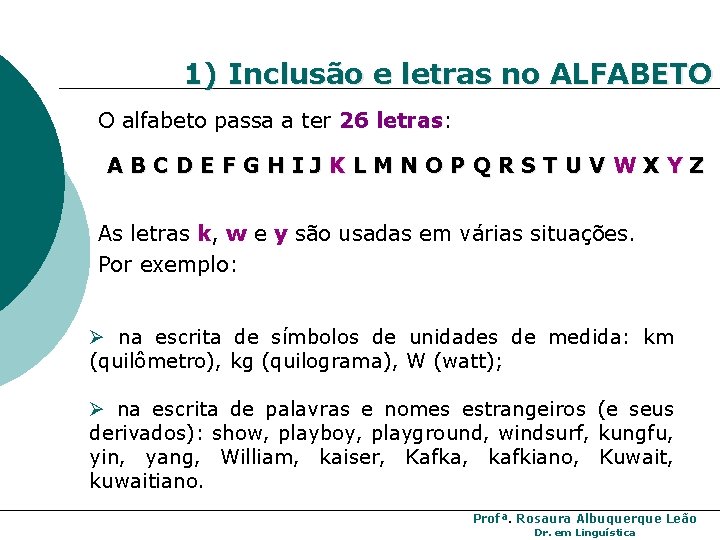 1) Inclusão e letras no ALFABETO O alfabeto passa a ter 26 letras: ABCDEFGHIJKLMNOPQRSTUVWXYZ 1) Inclusão e letras no ALFABETO O alfabeto passa a ter 26 letras: ABCDEFGHIJKLMNOPQRSTUVWXYZ