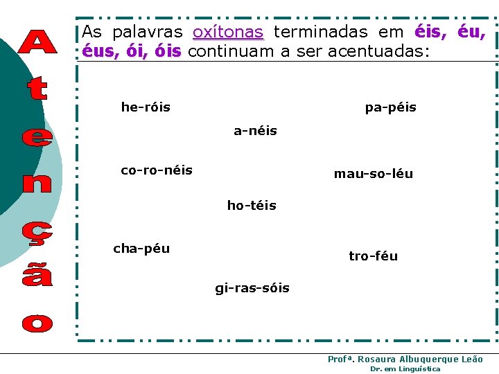 As palavras oxítonas terminadas em éis, éus, óis continuam a ser acentuadas: he-róis pa-péis As palavras oxítonas terminadas em éis, éus, óis continuam a ser acentuadas: he-róis pa-péis