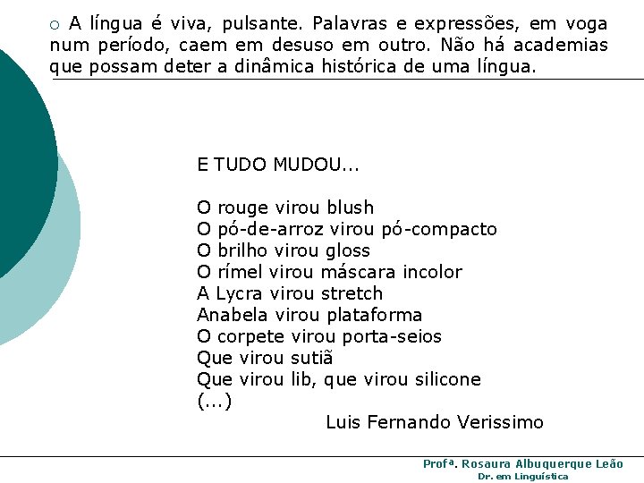 A língua é viva, pulsante. Palavras e expressões, em voga num período, caem em A língua é viva, pulsante. Palavras e expressões, em voga num período, caem em